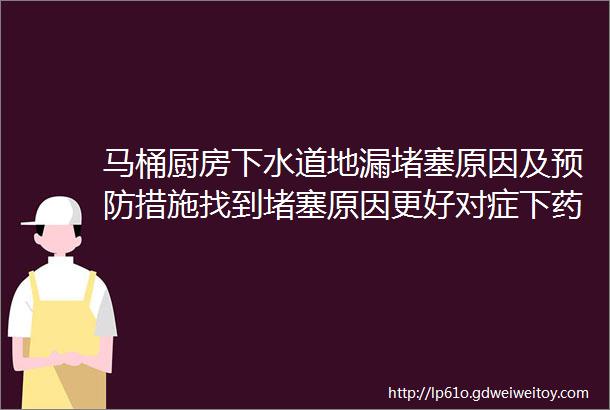 马桶厨房下水道地漏堵塞原因及预防措施找到堵塞原因更好对症下药疏通管道